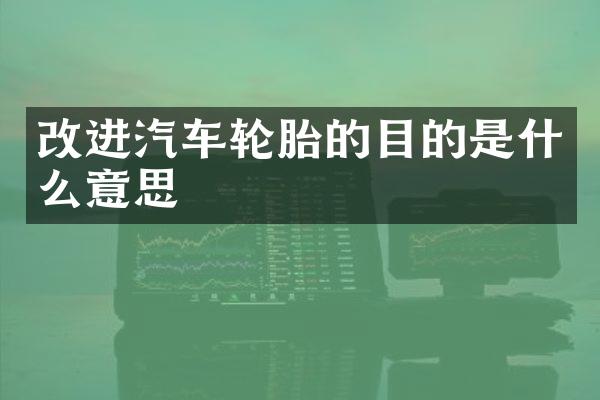 改进汽车轮胎的目的是什么意思