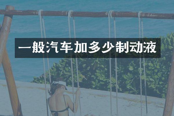 一般汽车加多少制动液