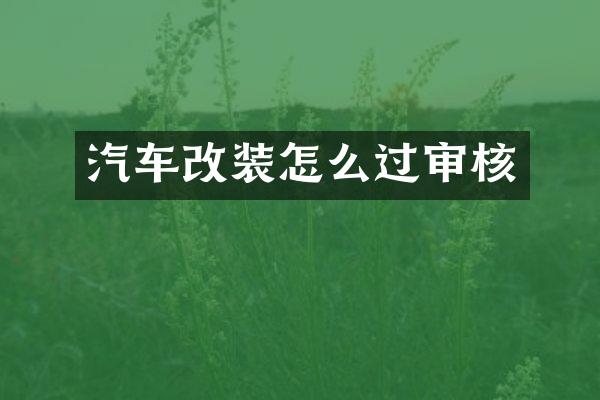 汽车改装怎么过审核