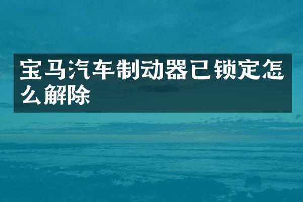 宝马汽车制动器已锁定怎么解除