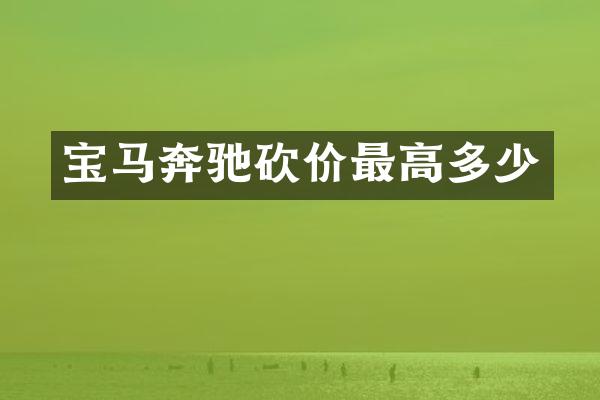 宝马奔驰砍价最高多少