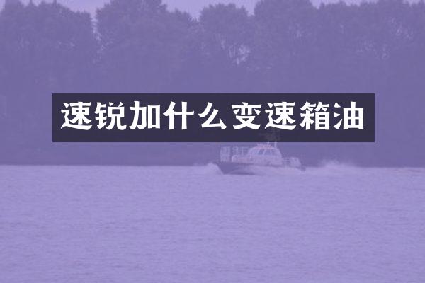 速锐加什么变速箱油