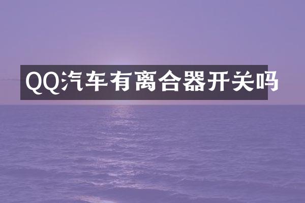 QQ汽车有离合器开关吗
