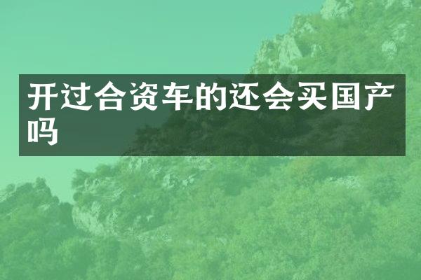 开过合资车的还会买国产吗
