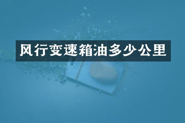 风行变速箱油多少公里