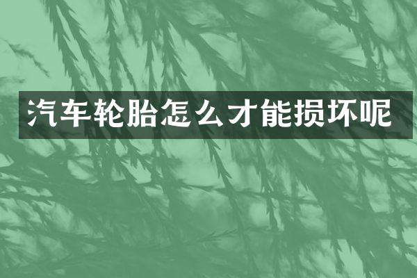 汽车轮胎怎么才能损坏呢