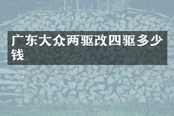 广东大众两驱改四驱多少钱