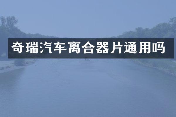 奇瑞汽车离合器片通用吗