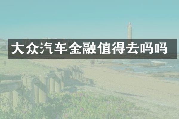 大众汽车金融值得去吗吗