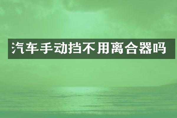 汽车手动挡不用离合器吗
