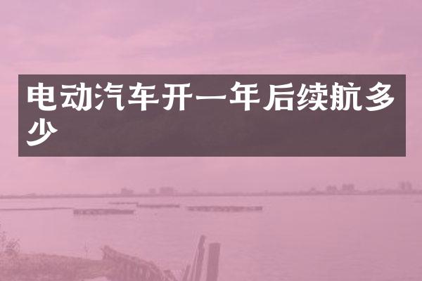 电动汽车开一年后续航多少