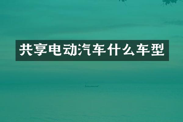 共享电动汽车什么车型