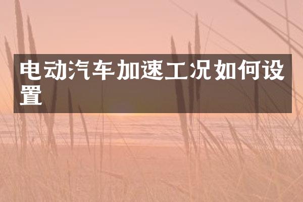 电动汽车加速工况如何设置