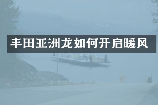 丰田亚洲龙如何开启暖风