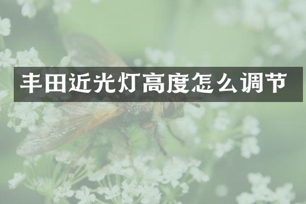 丰田近光灯高度怎么调节