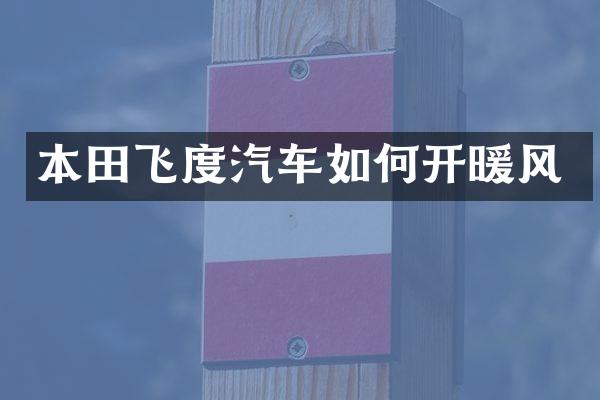 本田飞度汽车如何开暖风