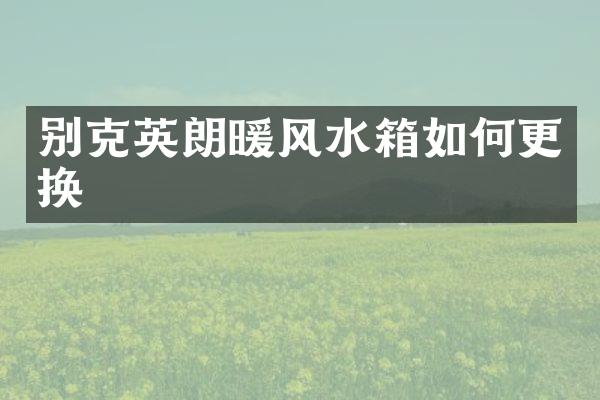 别克英朗暖风水箱如何更换