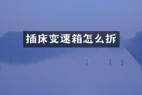 插床变速箱怎么拆