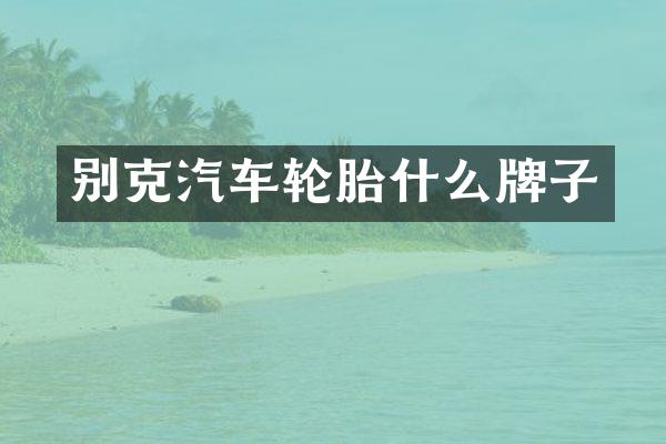 别克汽车轮胎什么牌子