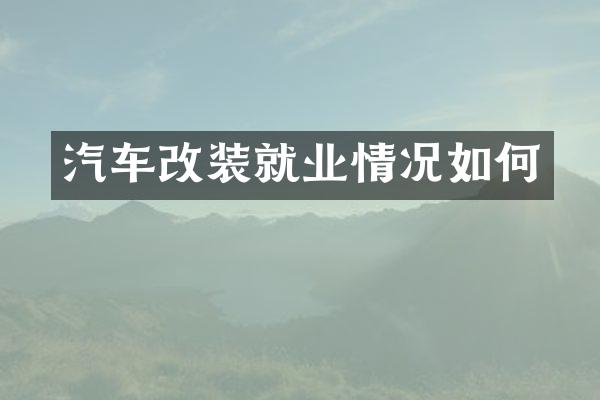 汽车改装就业情况如何
