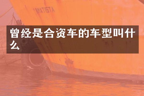 曾经是合资车的车型叫什么