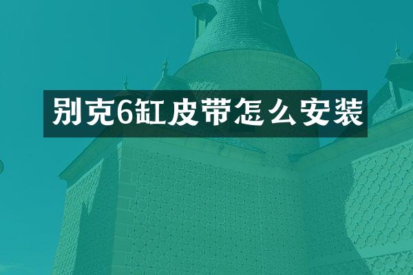 别克6缸皮带怎么安装