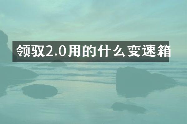 领驭2.0用的什么变速箱