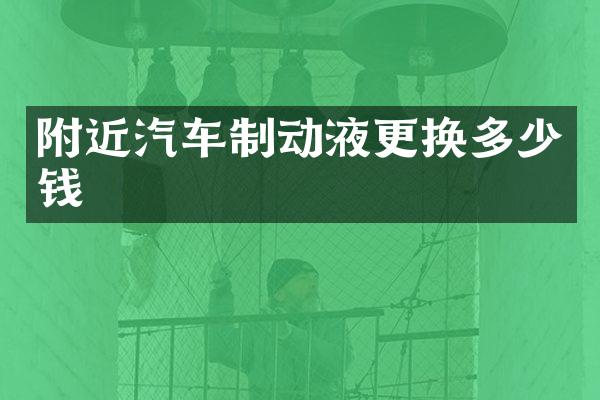 附近汽车制动液更换多少钱