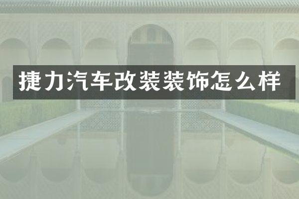 捷力汽车改装装饰怎么样