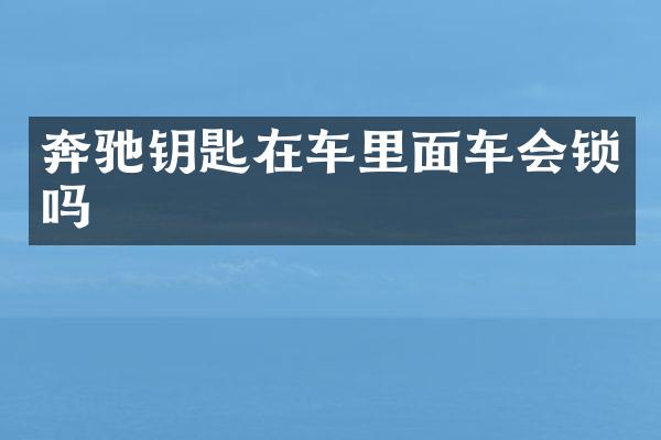 奔驰钥匙在车里面车会锁吗