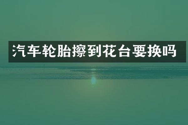 汽车轮胎擦到花台要换吗