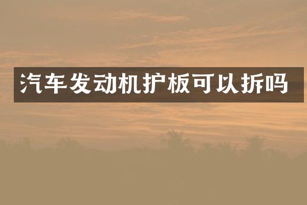 汽车发动机护板可以拆吗
