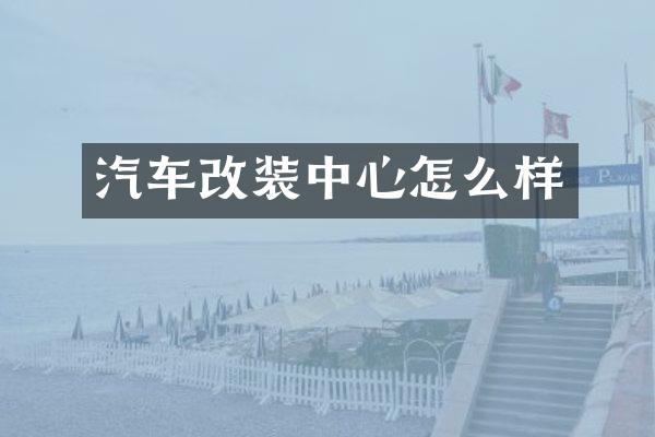 汽车改装中心怎么样