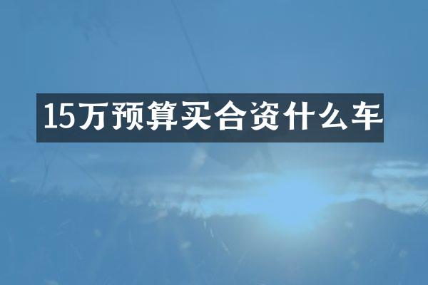 15万预算买合资什么车