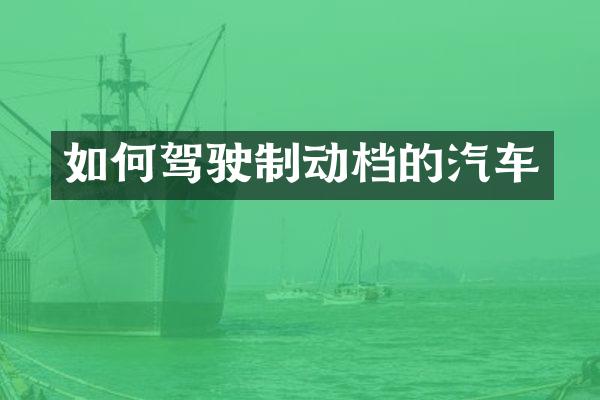 如何驾驶制动档的汽车