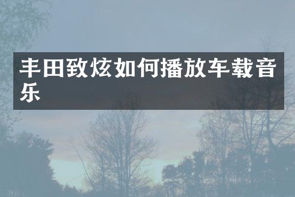 丰田致炫如何播放车载音乐