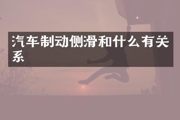 汽车制动侧滑和什么有关系