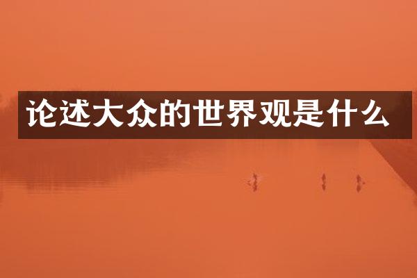 论述大众的世界观是什么