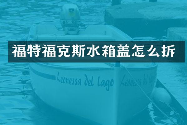 福特福克斯水箱盖怎么拆