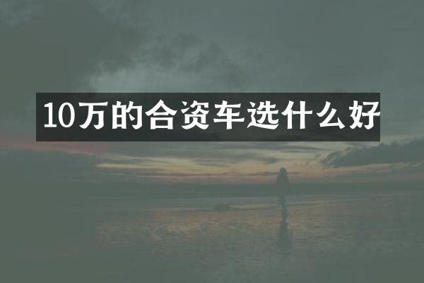 10万的合资车选什么好