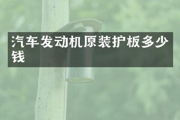 汽车发动机原装护板多少钱