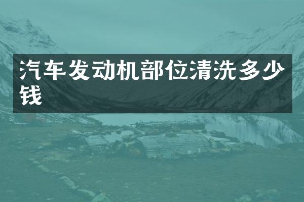汽车发动机部位清洗多少钱