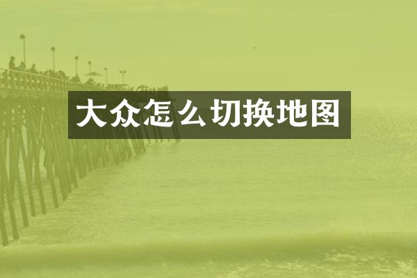 大众怎么切换地图