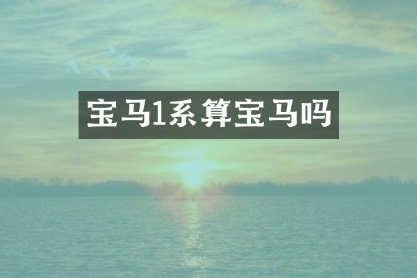 宝马1系算宝马吗