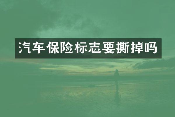汽车保险标志要撕掉吗
