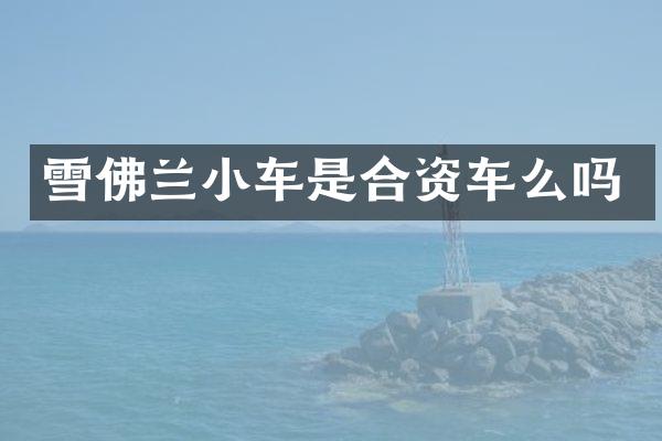 雪佛兰小车是合资车么吗