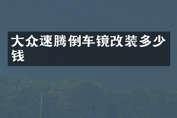 大众速腾倒车镜改装多少钱