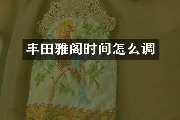 丰田雅阁时间怎么调