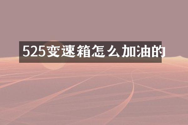 525变速箱怎么加油的