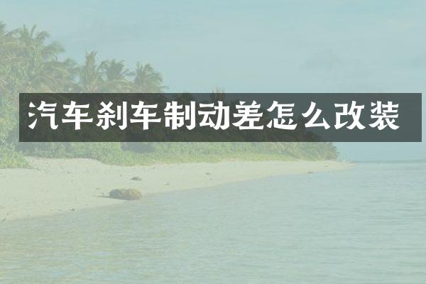 汽车刹车制动差怎么改装